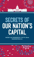 Secrets of Our Nation's Capital: Weird and Wonderful Facts about Washington, DC
