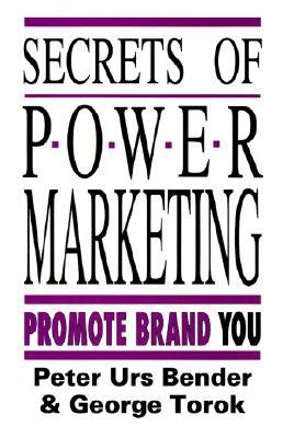 Secrets of Power Marketing: Promote Brand You - Bender, Peter Urs, and Torok, George