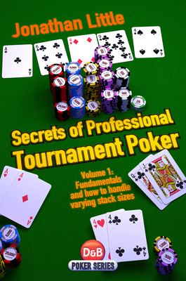 Secrets of Professional Tournament Poker: V. 1: Fundamentals and How to Handle Varying Stack Sizes - Little, Jonathan