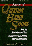 Secrets of Question Based Selling: How the Most Powerful Tool in Selling Can Double Your Sales Results