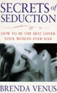 Secrets of Seduction: How to be the Best Lover Your Woman Ever Had - Venus, Brenda