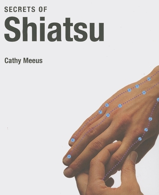 Secrets of Shiatsu - Meeus, Cathy, and Lundberg, Paul, Mr. (Consultant editor)