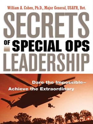 Secrets of Special Ops Leadership: Dare the Impossible -- Achieve the Extraordinary - Cohen, William A