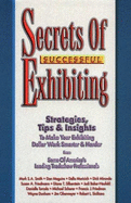 Secrets of Successful Exhibiting: Strategies, Tips & Insights to Make Your Exhibiting Dollar Work Smarter & Harder