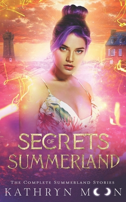 Secrets of Summerland: The Complete Summerland Stories - Moon, Kathryn