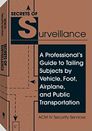 Secrets of Surveillance: A Professional's Guide to Tailing Subjects by Vehicle, Foot, Airplane, and Public Transportation