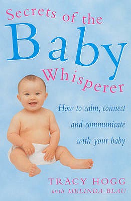 Secrets Of The Baby Whisperer: How to Calm, Connect and Communicate with your Baby - Blau, Melinda, and Hogg, Tracy
