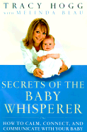 Secrets of the Baby Whisperer: How to Calm, Connect, and Communicate with Your Baby - Hogg, Tracy, and Blau, Melinda