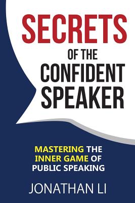 Secrets of the Confident Speaker: Mastering the Inner Game of Public Speaking - Li, Jonathan