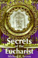 Secrets of the Eucharist - Brown, Michael H