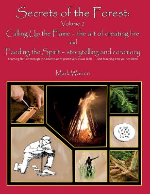 Secrets of the Forest Volume 2: Calling Up the Flame and Feeding the Spirit - Warren, Mark B, and Stone, Karen Paul (Designer), and Warren, Susan Brown (Photographer)