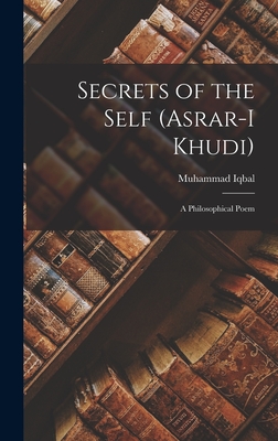 Secrets of the Self (Asrar-i Khudi): A Philosophical Poem - Iqbal, Muhammad