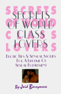 Secrets of World Class Lovers: Erotic Tips and Sensual Stories for a Lifetime of Sexual... - Barrymore, Jaid, and Pirch, Sarah (Editor)
