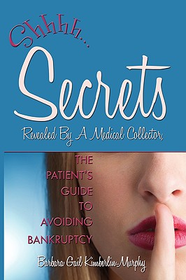 Secrets Revealed By A Medical Collector, The Patient's Guide to Avoiding Bankruptcy - Kimberlin-Murphy, Barbara Gail