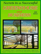 Secrets to a Successful Greenhouse Business: A Complete Guide to Starting and Operating a High-Profit Business That's Beneficial to the Environme