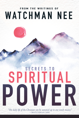 Secrets to Spiritual Power: From the Writings of Watchman Nee - Nee, Watchman, and Kulp, Sentinel (Compiled by)