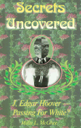 Secrets Uncovered: J. Edgar Hoover-Passing for White? - McGhee, Millie, and Harris, Bev (Editor)