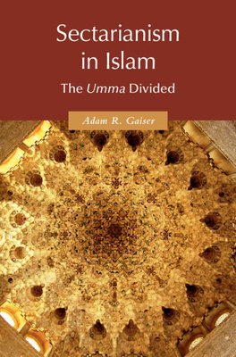 Sectarianism in Islam: The Umma Divided - Gaiser, Adam R