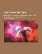 Section-Cutting: A Practical Guide to the Preparation and Mounting of Sections for the Microscope, Special Prominence Being Given to the Subject of Animal Sections