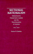 Sectional Nationalism: Massachusetts Conservative Leaders and the Transformation of America, 1815-1836 - Sheidley, Harlow
