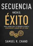 Secuencia Hacia El xito: Tres Cosas Que Te Pueden Llevar a Cualquier Lugar En La Vida