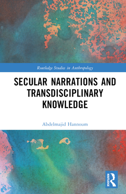 Secular Narrations and Transdisciplinary Knowledge - Hannoum, Abdelmajid