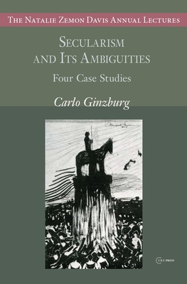 Secularism and Its Ambiguities: Four Case Studies - Ginzburg, Carlo
