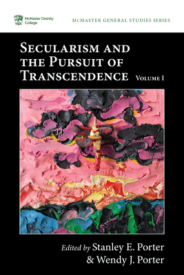Secularism and the Pursuit of Transcendence, Volume I - Porter, Stanley E (Editor), and Porter, Wendy J (Editor)