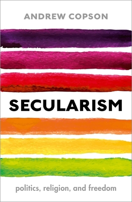 Secularism: Politics, Religion, and Freedom - Copson, Andrew