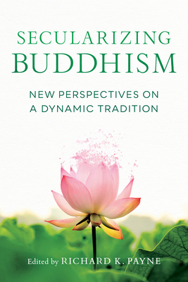 Secularizing Buddhism: New Perspectives on a Dynamic Tradition - Payne, Richard (Editor), and Shaw, Sarah, and Crosby, Kate