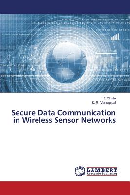 Secure Data Communication in Wireless Sensor Networks - Shaila K, and Venugopal K R