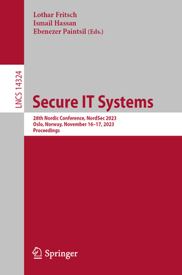 Secure IT Systems: 28th Nordic Conference, NordSec 2023, Oslo, Norway, November 16-17, 2023, Proceedings - Fritsch, Lothar (Editor), and Hassan, Ismail (Editor), and Paintsil, Ebenezer (Editor)