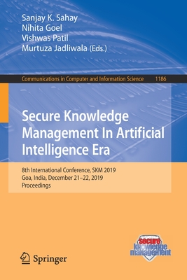 Secure Knowledge Management in Artificial Intelligence Era: 8th International Conference, Skm 2019, Goa, India, December 21-22, 2019, Proceedings - Sahay, Sanjay K (Editor), and Goel, Nihita (Editor), and Patil, Vishwas (Editor)