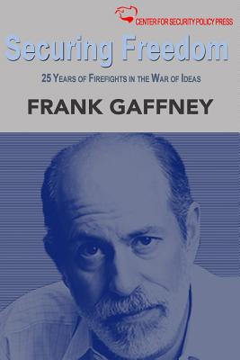 Securing Freedom: 25 Years of Firefights in the War of Ideas - Gaffney Jr, Frank J