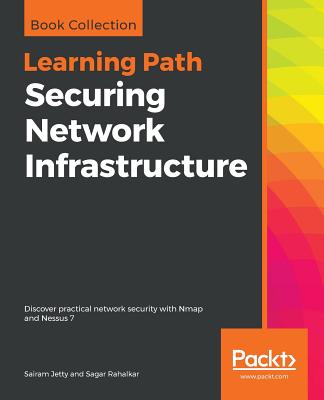 Securing Network Infrastructure: Discover practical network security with Nmap and Nessus 7 - Jetty, Sairam, and Rahalkar, Sagar