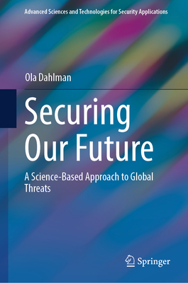 Securing Our Future: A Science-Based Approach to Global Threats - Dahlman, Ola