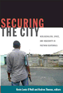 Securing the City: Neoliberalism, Space, and Insecurity in Postwar Guatemala