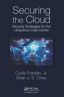 Securing the Cloud: Security Strategies for the Ubiquitous Data Center - Franklin Jr, Curtis, and Chee, Brian