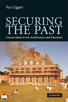 Securing the Past: Conservation in Art, Architecture and Literature - Eggert, Paul