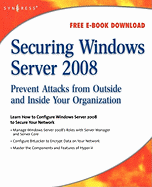 Securing Windows Server 2008: Prevent Attacks from Outside and Inside Your Organization