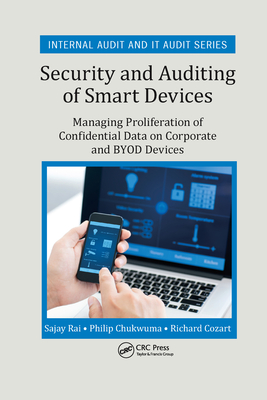 Security and Auditing of Smart Devices: Managing Proliferation of Confidential Data on Corporate and BYOD Devices - Rai, Sajay, and Chukwuma, Philip, and Cozart, Richard