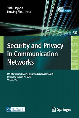 Security and Privacy in Communication Networks: 6th International ICST Conference, SecureComm 2010, Singapore, September 7-9, 2010, Proceedings - Jajodia, Sushil (Editor), and Zhou, Jianying (Editor)