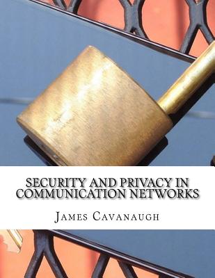 Security and Privacy in Communication Networks - Cavanaugh, James