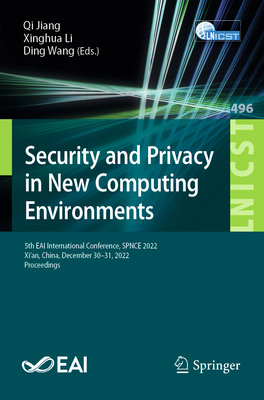 Security and Privacy in New Computing Environments: 5th EAI International Conference, SPNCE 2022, Xi'an, China, December 30-31, 2022, Proceedings - Jiang, Qi (Editor), and Li, Xinghua (Editor), and Wang, Ding (Editor)