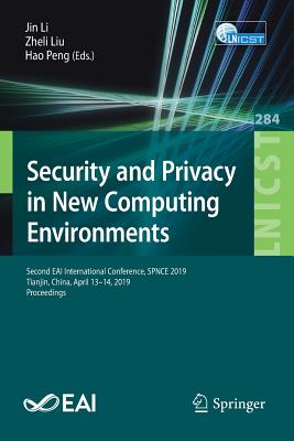Security and Privacy in New Computing Environments: Second EAI International Conference, SPNCE 2019, Tianjin, China, April 13-14, 2019, Proceedings - Li, Jin (Editor), and Liu, Zheli (Editor), and Peng, Hao (Editor)