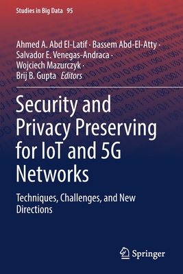 Security and Privacy Preserving for IoT and 5G Networks: Techniques, Challenges, and New Directions - Abd El-Latif, Ahmed A. (Editor), and Abd-El-Atty, Bassem (Editor), and Venegas-Andraca, Salvador E. (Editor)