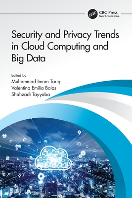 Security and Privacy Trends in Cloud Computing and Big Data - Imran Tariq, Muhammad (Editor), and Balas, Valentina Emilia (Editor), and Tayyaba, Shahzadi (Editor)