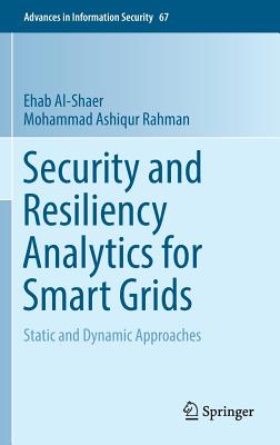 Security and Resiliency Analytics for Smart Grids: Static and Dynamic Approaches - Al-Shaer, Ehab, and Rahman, Mohammad Ashiqur