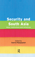 Security and South Asia: Ideas, Institutions and Initiatives