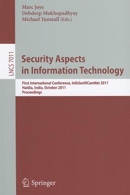 Security Aspects in Information Technology: First International Conference, InfoSecHiComNet 2011, Haldia, India, October 19-22, 2011. Proceedings - Joye, Marc (Editor), and Mukhopadhyay, Debdeep (Editor), and Tunstall, Michael (Editor)